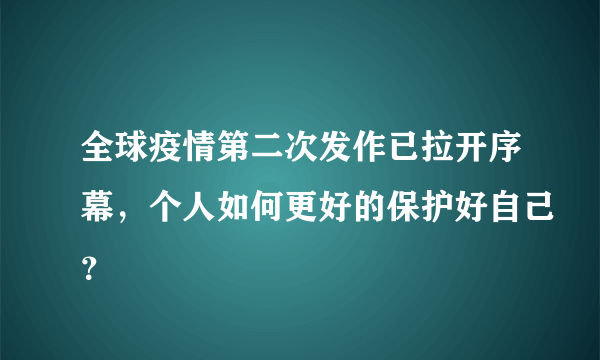 全球疫情第二次发作已拉开序幕，个人如何更好的保护好自己？