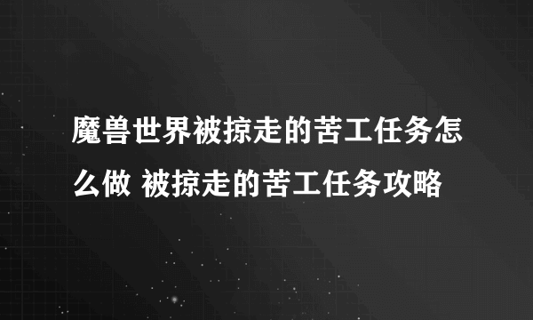 魔兽世界被掠走的苦工任务怎么做 被掠走的苦工任务攻略