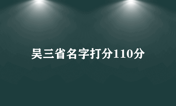 吴三省名字打分110分