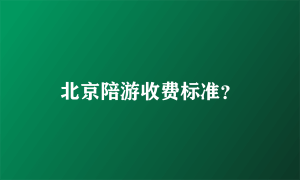 北京陪游收费标准？