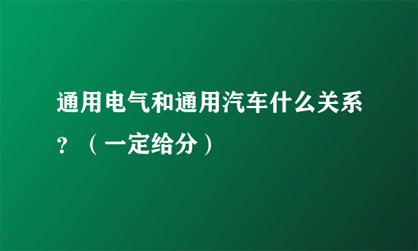 通用电气和通用汽车什么关系？（一定给分）