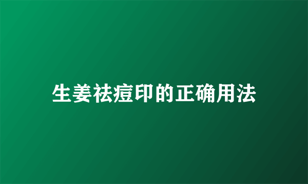 生姜祛痘印的正确用法