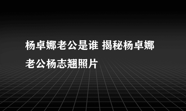 杨卓娜老公是谁 揭秘杨卓娜老公杨志翘照片