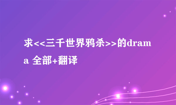 求<<三千世界鸦杀>>的drama 全部+翻译