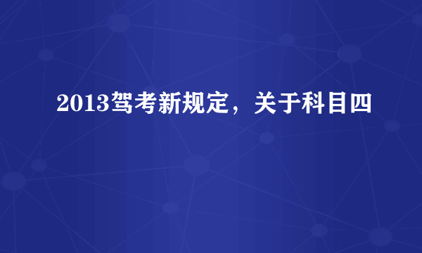 2013驾考新规定，关于科目四