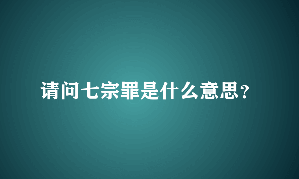 请问七宗罪是什么意思？