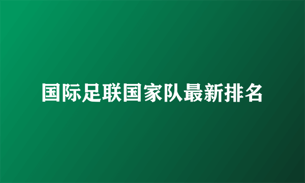 国际足联国家队最新排名