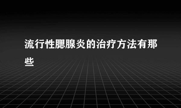 流行性腮腺炎的治疗方法有那些