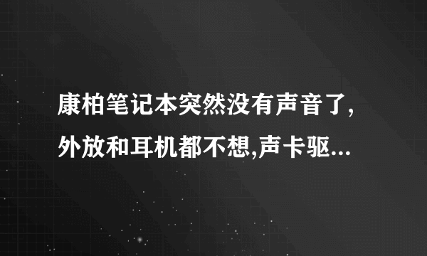 康柏笔记本突然没有声音了,外放和耳机都不想,声卡驱动也没问题,请问是怎么回事呢