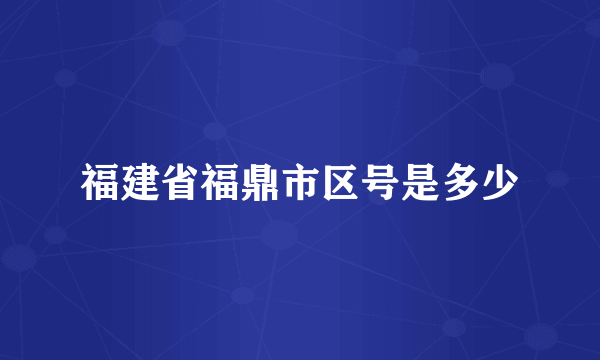 福建省福鼎市区号是多少