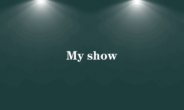 My show