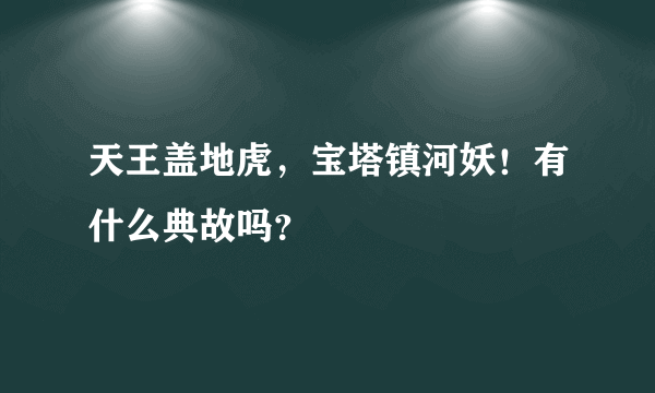 天王盖地虎，宝塔镇河妖！有什么典故吗？