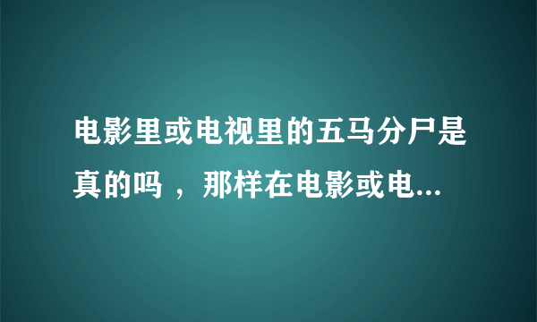 电影里或电视里的五马分尸是真的吗 ，那样在电影或电视里被五马分尸的话，这个演员是不是死了