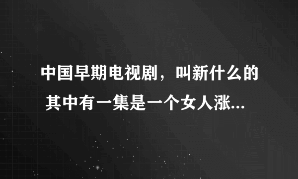 中国早期电视剧，叫新什么的 其中有一集是一个女人涨奶然后让小叔子帮忙的