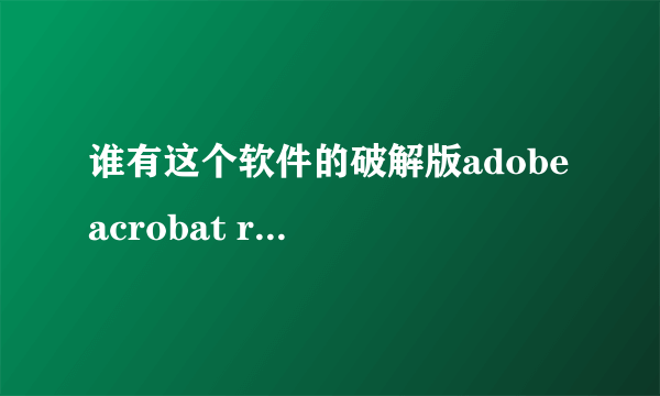 谁有这个软件的破解版adobe acrobat reader dc