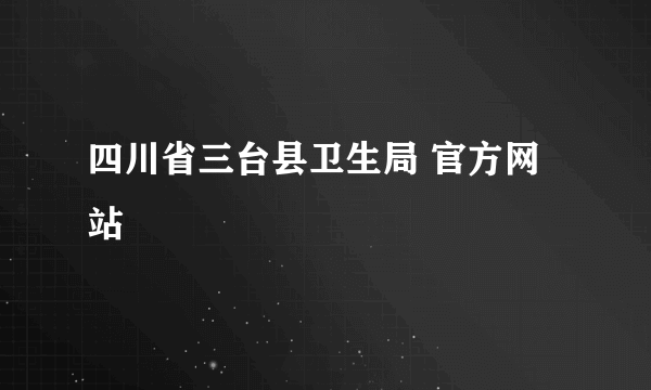 四川省三台县卫生局 官方网站