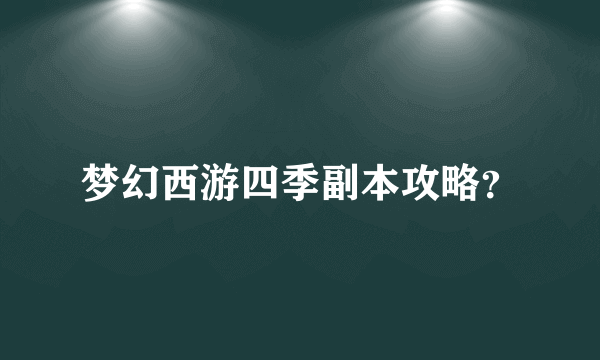 梦幻西游四季副本攻略？