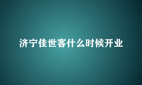 济宁佳世客什么时候开业