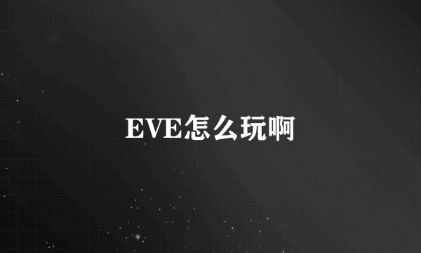 EVE怎么玩啊