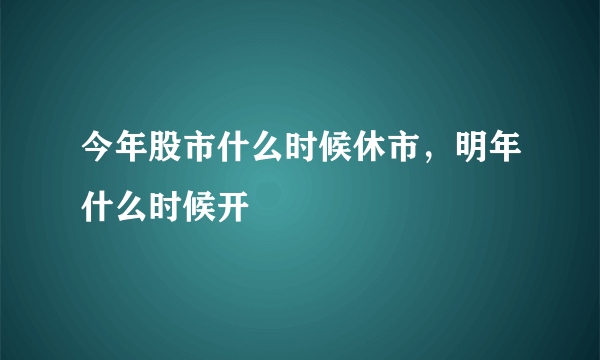 今年股市什么时候休市，明年什么时候开