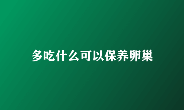 多吃什么可以保养卵巢