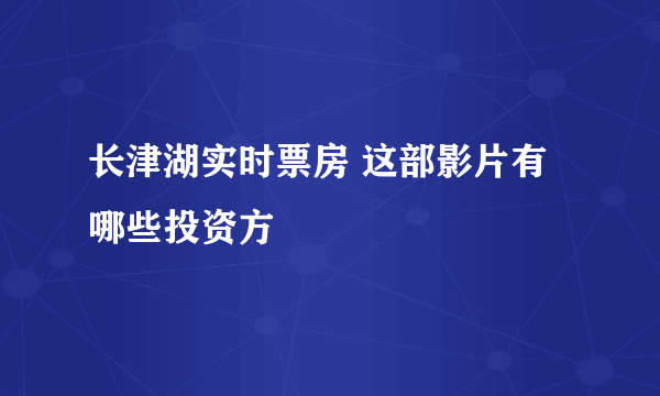 长津湖实时票房 这部影片有哪些投资方