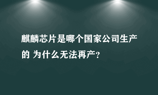 麒麟芯片是哪个国家公司生产的 为什么无法再产？