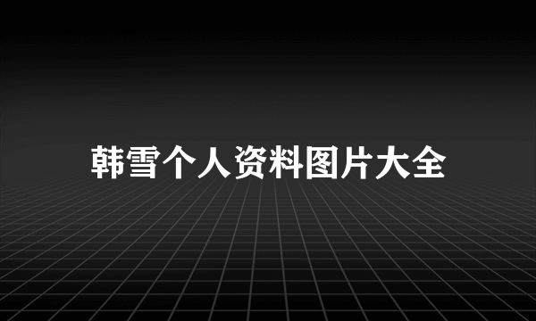 韩雪个人资料图片大全