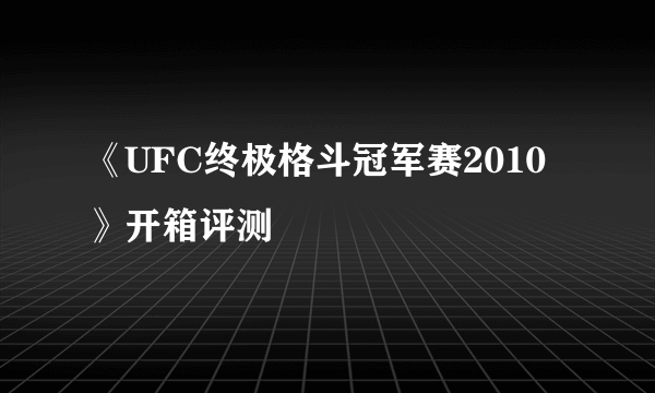 《UFC终极格斗冠军赛2010》开箱评测