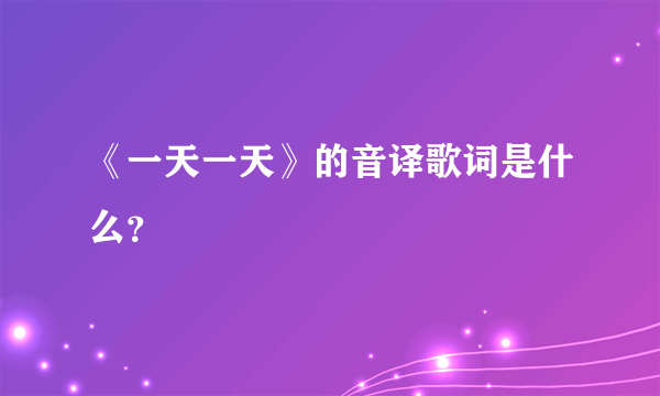 《一天一天》的音译歌词是什么？