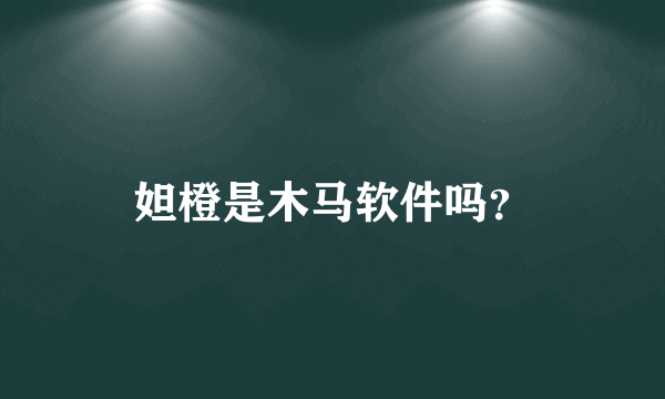 妲橙是木马软件吗？