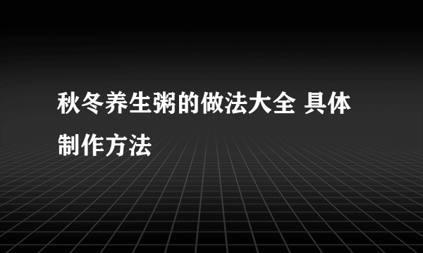 秋冬养生粥的做法大全 具体制作方法