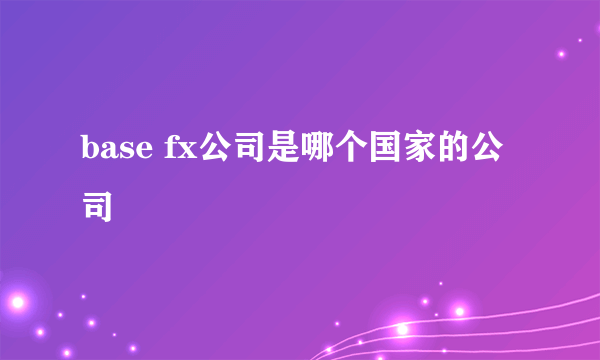 base fx公司是哪个国家的公司