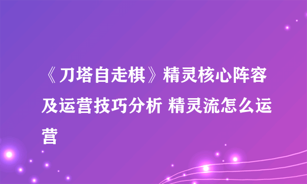 《刀塔自走棋》精灵核心阵容及运营技巧分析 精灵流怎么运营