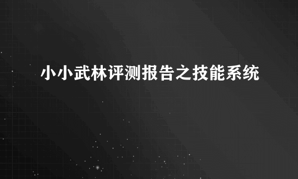 小小武林评测报告之技能系统