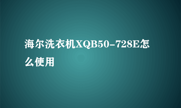 海尔洗衣机XQB50-728E怎么使用