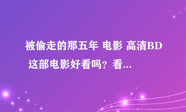 被偷走的那五年 电影 高清BD 这部电影好看吗？看过的进来说