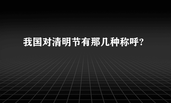 我国对清明节有那几种称呼?