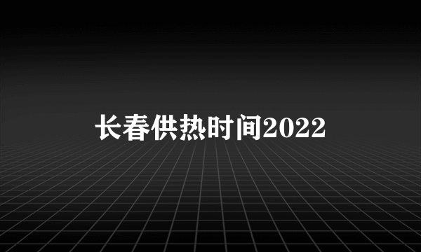 长春供热时间2022