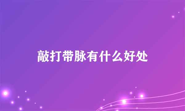 敲打带脉有什么好处