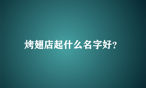 烤翅店起什么名字好？