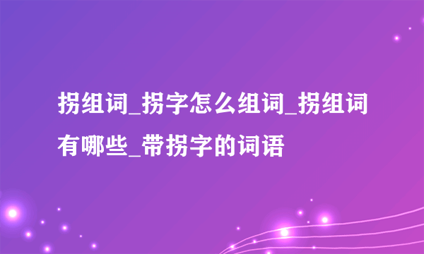 拐组词_拐字怎么组词_拐组词有哪些_带拐字的词语