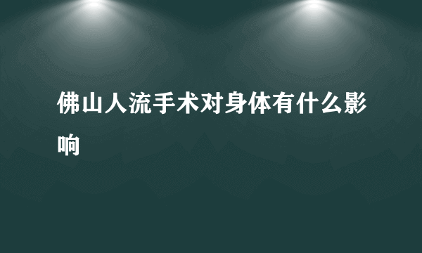 佛山人流手术对身体有什么影响