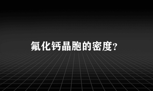 氟化钙晶胞的密度？