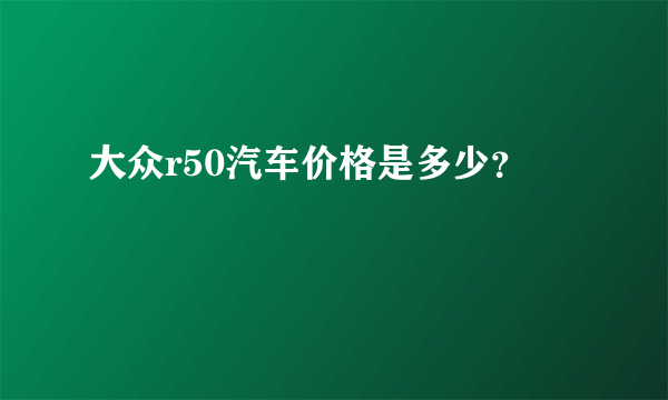 大众r50汽车价格是多少？