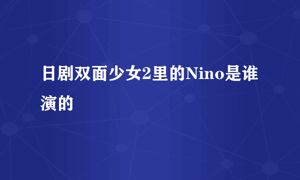 日剧双面少女2里的Nino是谁演的