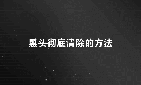 黑头彻底清除的方法