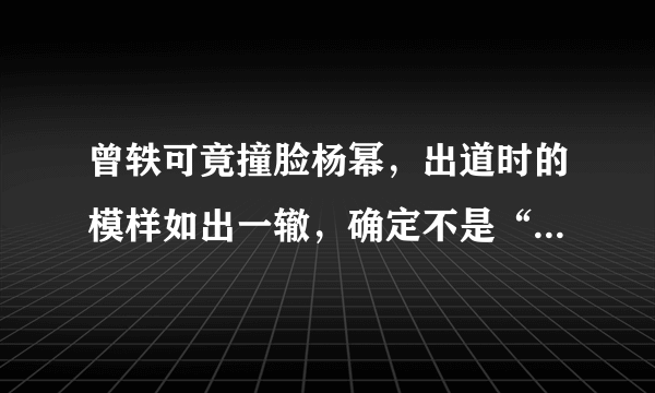 曾轶可竟撞脸杨幂，出道时的模样如出一辙，确定不是“双胞胎”？