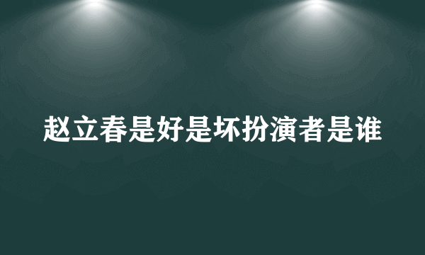 赵立春是好是坏扮演者是谁