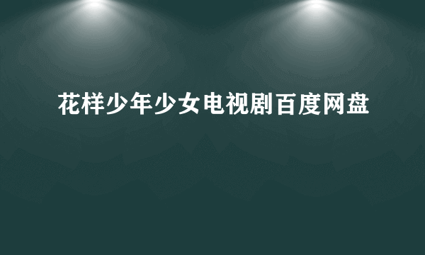 花样少年少女电视剧百度网盘